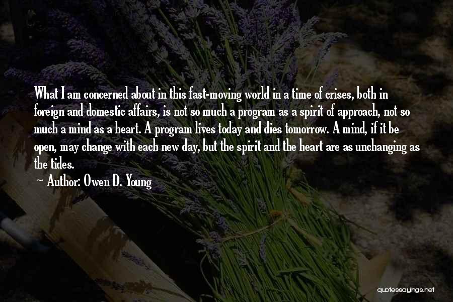 Owen D. Young Quotes: What I Am Concerned About In This Fast-moving World In A Time Of Crises, Both In Foreign And Domestic Affairs,