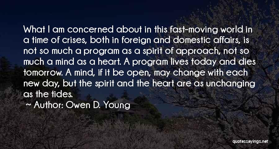 Owen D. Young Quotes: What I Am Concerned About In This Fast-moving World In A Time Of Crises, Both In Foreign And Domestic Affairs,