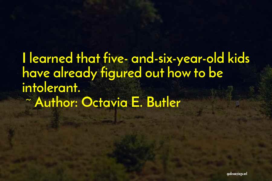 Octavia E. Butler Quotes: I Learned That Five- And-six-year-old Kids Have Already Figured Out How To Be Intolerant.