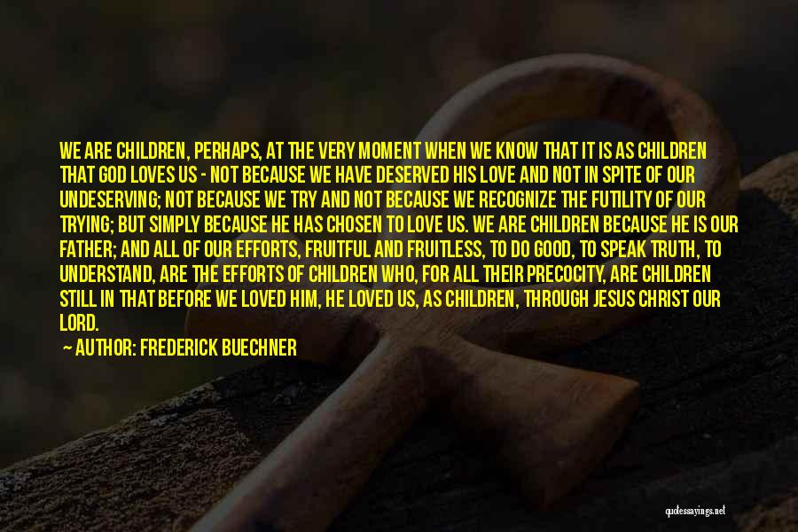 Frederick Buechner Quotes: We Are Children, Perhaps, At The Very Moment When We Know That It Is As Children That God Loves Us