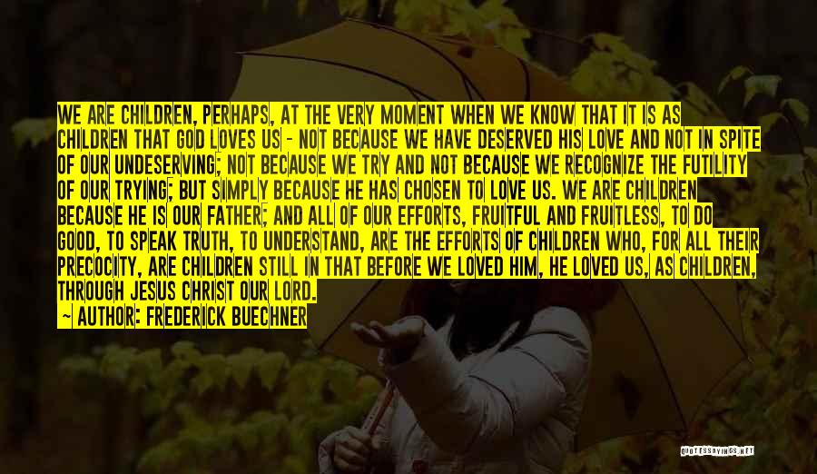 Frederick Buechner Quotes: We Are Children, Perhaps, At The Very Moment When We Know That It Is As Children That God Loves Us