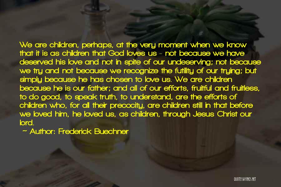 Frederick Buechner Quotes: We Are Children, Perhaps, At The Very Moment When We Know That It Is As Children That God Loves Us