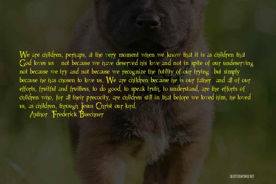 Frederick Buechner Quotes: We Are Children, Perhaps, At The Very Moment When We Know That It Is As Children That God Loves Us