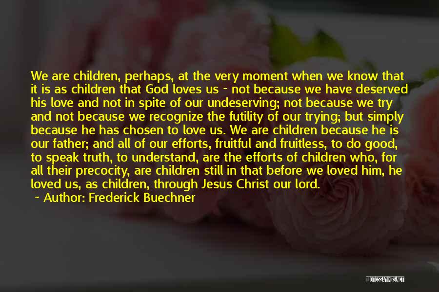 Frederick Buechner Quotes: We Are Children, Perhaps, At The Very Moment When We Know That It Is As Children That God Loves Us