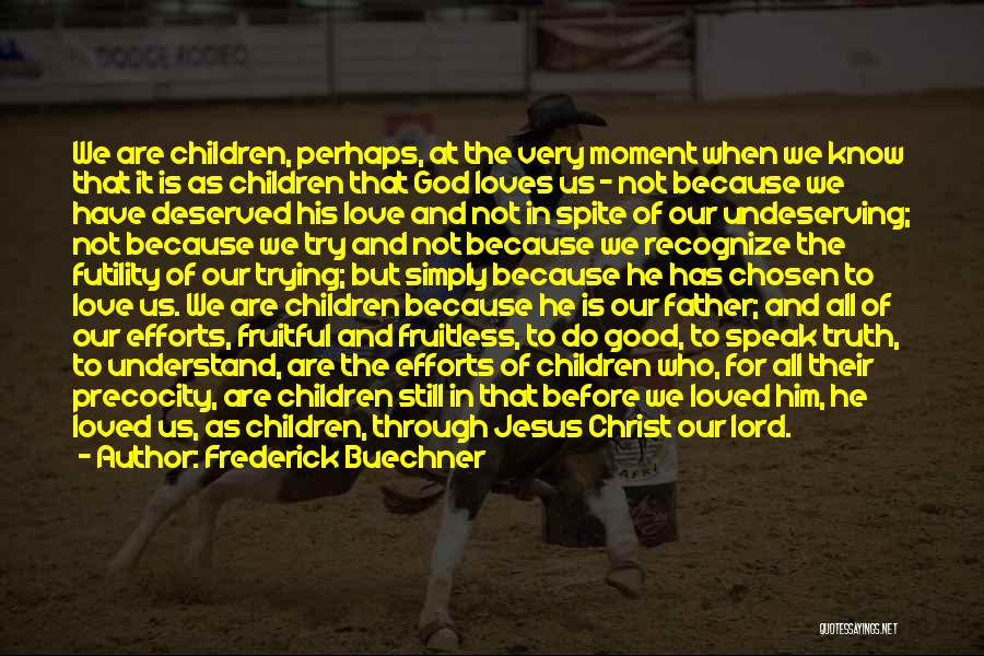 Frederick Buechner Quotes: We Are Children, Perhaps, At The Very Moment When We Know That It Is As Children That God Loves Us