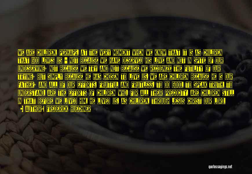Frederick Buechner Quotes: We Are Children, Perhaps, At The Very Moment When We Know That It Is As Children That God Loves Us