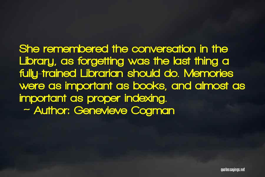 Genevieve Cogman Quotes: She Remembered The Conversation In The Library, As Forgetting Was The Last Thing A Fully-trained Librarian Should Do. Memories Were