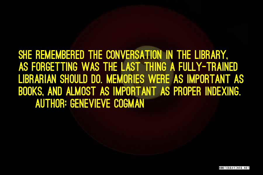 Genevieve Cogman Quotes: She Remembered The Conversation In The Library, As Forgetting Was The Last Thing A Fully-trained Librarian Should Do. Memories Were