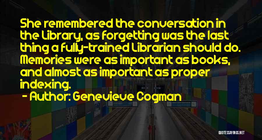 Genevieve Cogman Quotes: She Remembered The Conversation In The Library, As Forgetting Was The Last Thing A Fully-trained Librarian Should Do. Memories Were