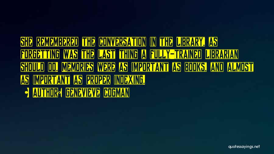 Genevieve Cogman Quotes: She Remembered The Conversation In The Library, As Forgetting Was The Last Thing A Fully-trained Librarian Should Do. Memories Were