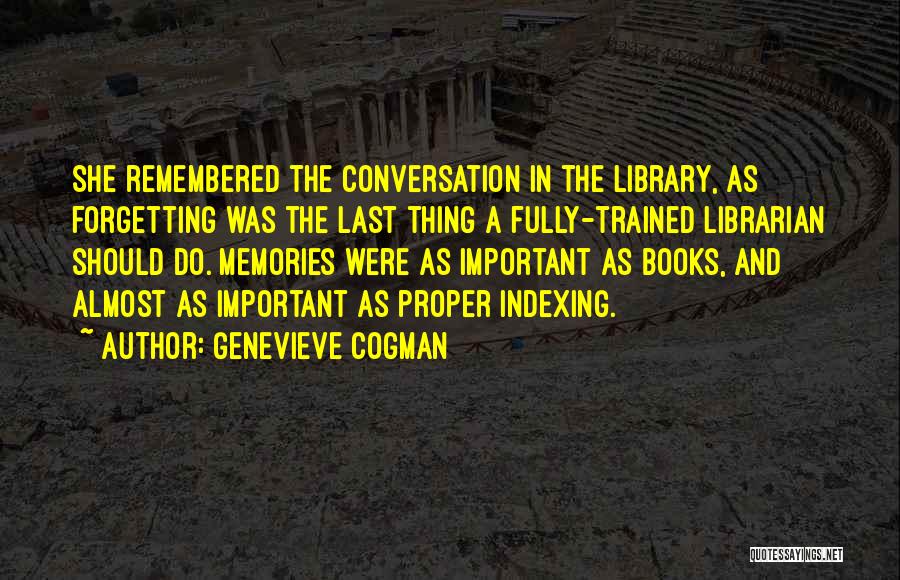 Genevieve Cogman Quotes: She Remembered The Conversation In The Library, As Forgetting Was The Last Thing A Fully-trained Librarian Should Do. Memories Were