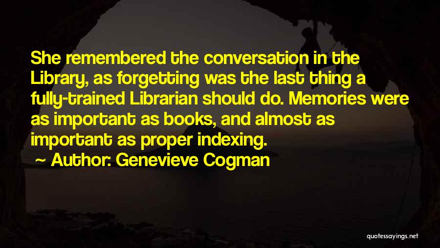 Genevieve Cogman Quotes: She Remembered The Conversation In The Library, As Forgetting Was The Last Thing A Fully-trained Librarian Should Do. Memories Were