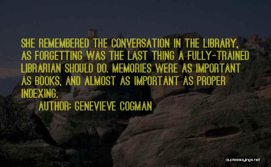 Genevieve Cogman Quotes: She Remembered The Conversation In The Library, As Forgetting Was The Last Thing A Fully-trained Librarian Should Do. Memories Were