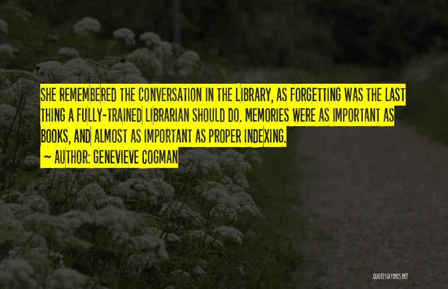 Genevieve Cogman Quotes: She Remembered The Conversation In The Library, As Forgetting Was The Last Thing A Fully-trained Librarian Should Do. Memories Were