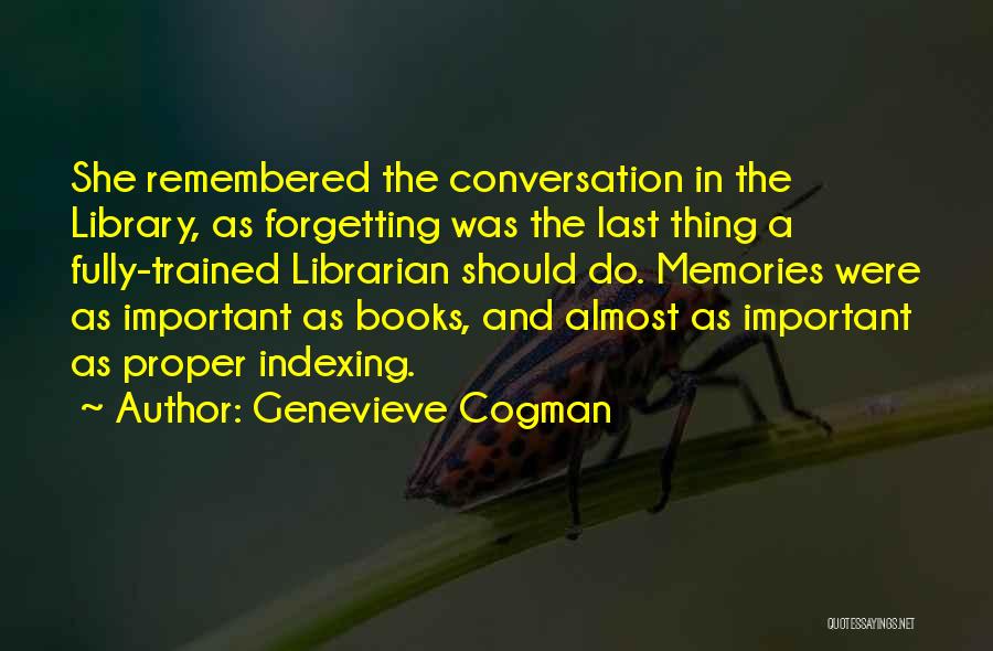 Genevieve Cogman Quotes: She Remembered The Conversation In The Library, As Forgetting Was The Last Thing A Fully-trained Librarian Should Do. Memories Were