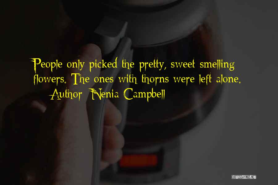 Nenia Campbell Quotes: People Only Picked The Pretty, Sweet-smelling Flowers. The Ones With Thorns Were Left Alone.