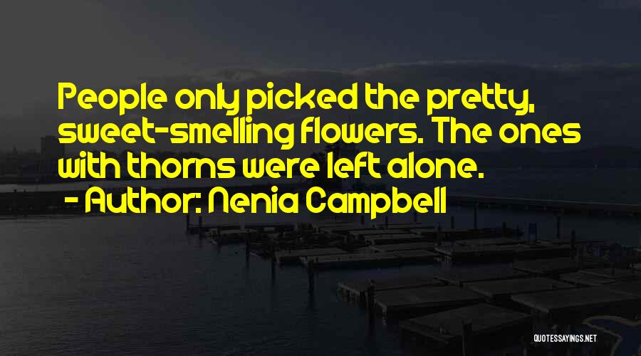 Nenia Campbell Quotes: People Only Picked The Pretty, Sweet-smelling Flowers. The Ones With Thorns Were Left Alone.