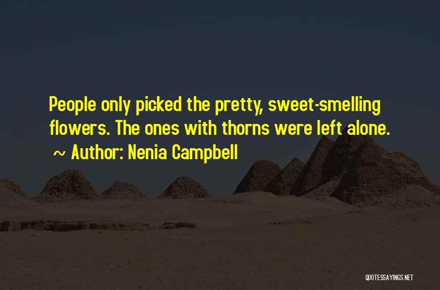 Nenia Campbell Quotes: People Only Picked The Pretty, Sweet-smelling Flowers. The Ones With Thorns Were Left Alone.