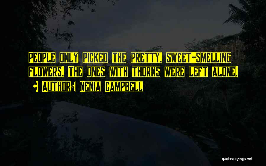 Nenia Campbell Quotes: People Only Picked The Pretty, Sweet-smelling Flowers. The Ones With Thorns Were Left Alone.