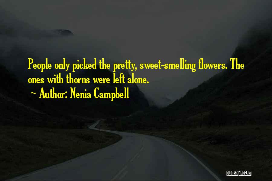 Nenia Campbell Quotes: People Only Picked The Pretty, Sweet-smelling Flowers. The Ones With Thorns Were Left Alone.