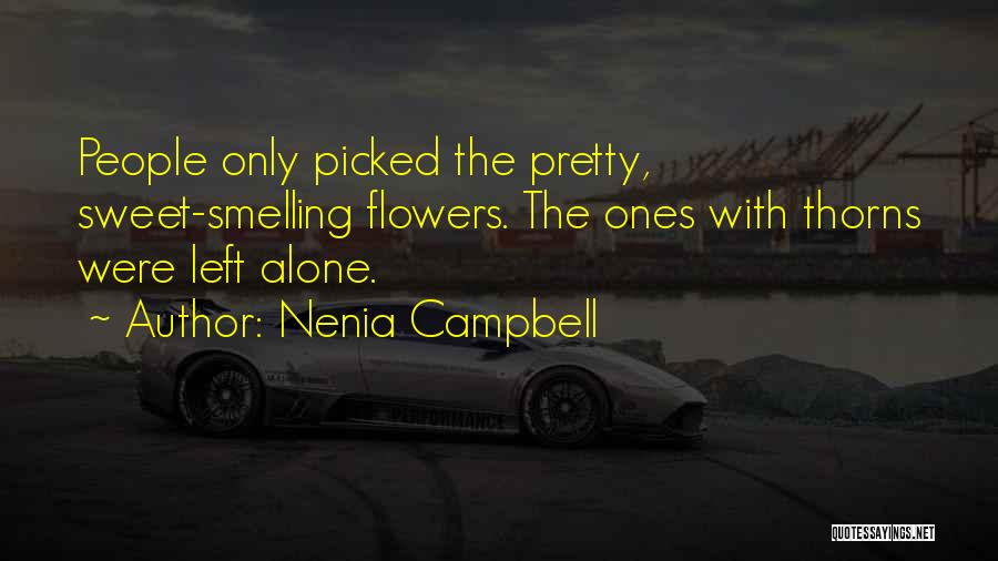 Nenia Campbell Quotes: People Only Picked The Pretty, Sweet-smelling Flowers. The Ones With Thorns Were Left Alone.