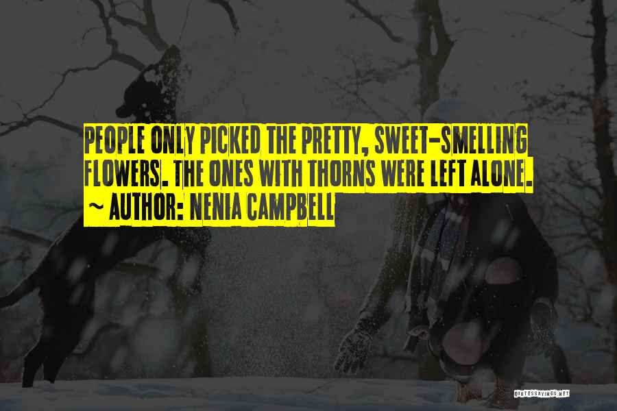 Nenia Campbell Quotes: People Only Picked The Pretty, Sweet-smelling Flowers. The Ones With Thorns Were Left Alone.