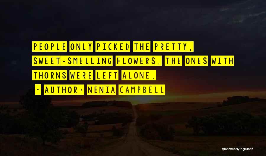 Nenia Campbell Quotes: People Only Picked The Pretty, Sweet-smelling Flowers. The Ones With Thorns Were Left Alone.