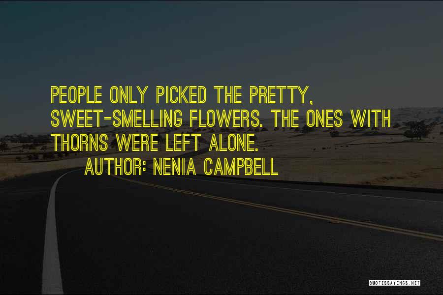 Nenia Campbell Quotes: People Only Picked The Pretty, Sweet-smelling Flowers. The Ones With Thorns Were Left Alone.