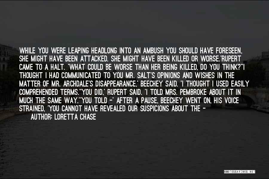 Loretta Chase Quotes: While You Were Leaping Headlong Into An Ambush You Should Have Foreseen, She Might Have Been Attacked. She Might Have