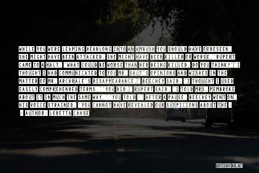 Loretta Chase Quotes: While You Were Leaping Headlong Into An Ambush You Should Have Foreseen, She Might Have Been Attacked. She Might Have