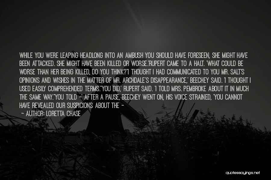 Loretta Chase Quotes: While You Were Leaping Headlong Into An Ambush You Should Have Foreseen, She Might Have Been Attacked. She Might Have