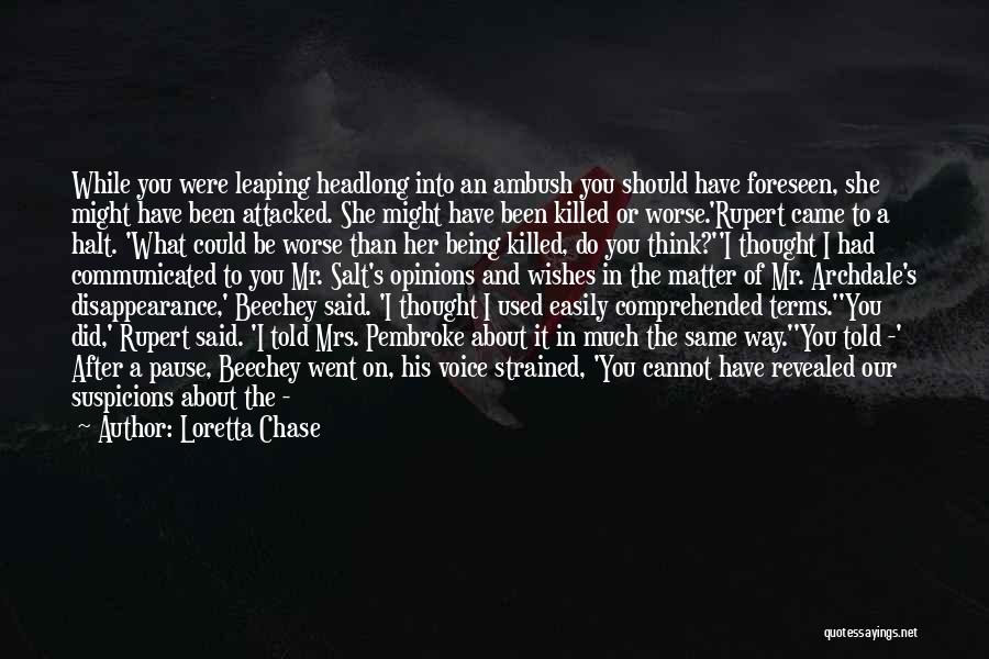 Loretta Chase Quotes: While You Were Leaping Headlong Into An Ambush You Should Have Foreseen, She Might Have Been Attacked. She Might Have