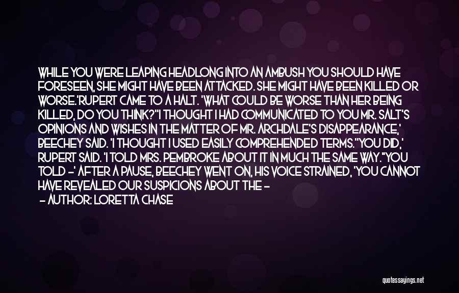 Loretta Chase Quotes: While You Were Leaping Headlong Into An Ambush You Should Have Foreseen, She Might Have Been Attacked. She Might Have