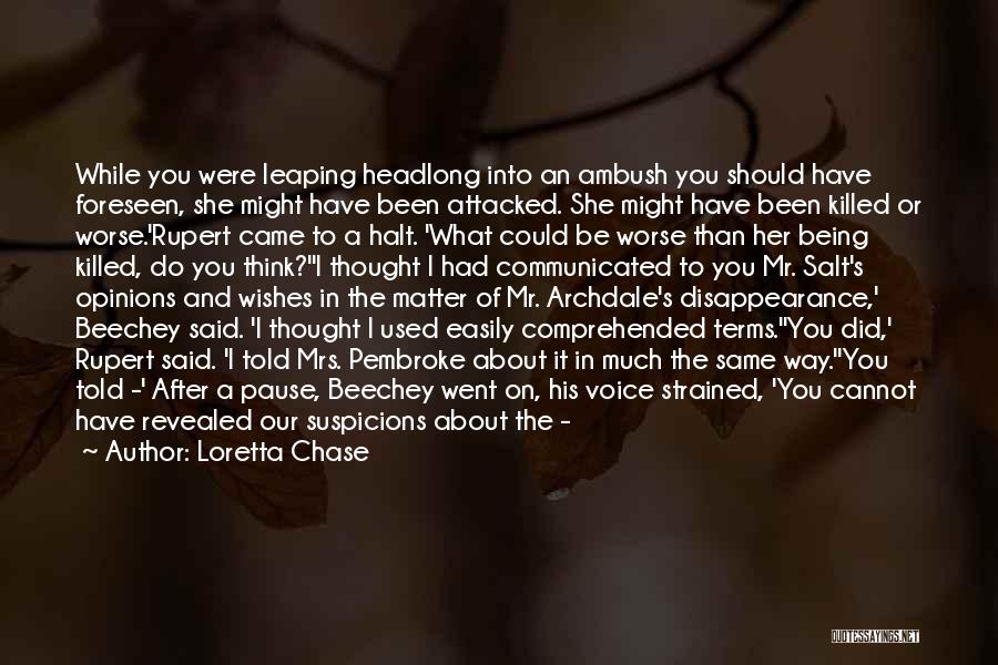 Loretta Chase Quotes: While You Were Leaping Headlong Into An Ambush You Should Have Foreseen, She Might Have Been Attacked. She Might Have