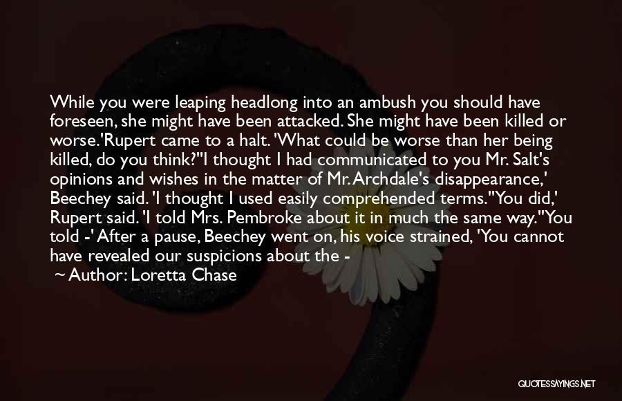 Loretta Chase Quotes: While You Were Leaping Headlong Into An Ambush You Should Have Foreseen, She Might Have Been Attacked. She Might Have