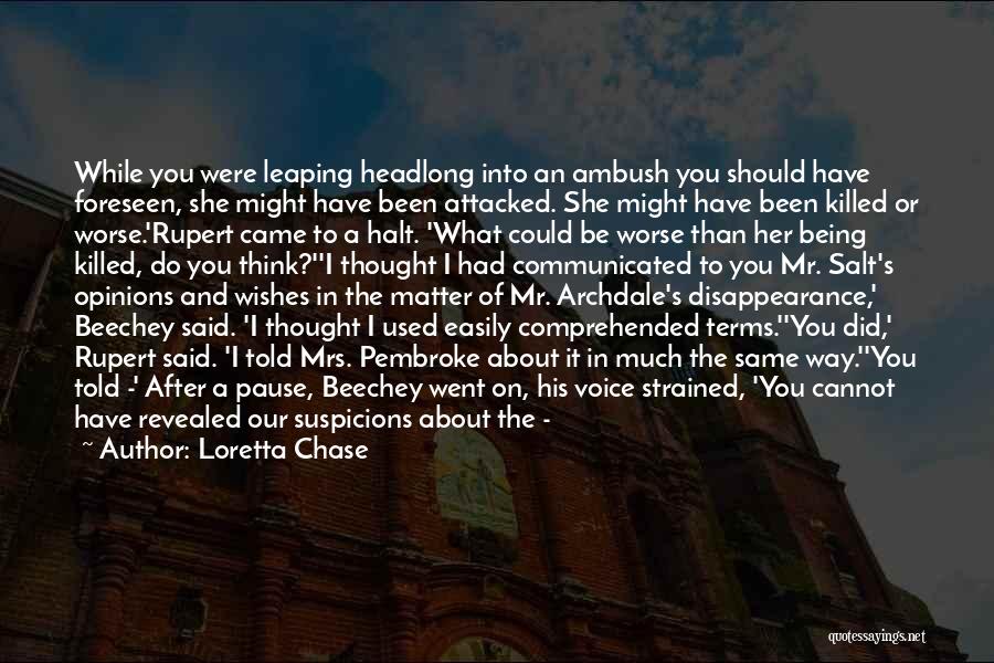 Loretta Chase Quotes: While You Were Leaping Headlong Into An Ambush You Should Have Foreseen, She Might Have Been Attacked. She Might Have