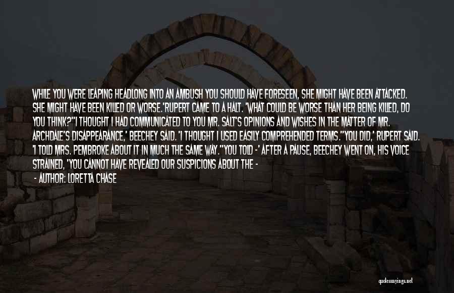 Loretta Chase Quotes: While You Were Leaping Headlong Into An Ambush You Should Have Foreseen, She Might Have Been Attacked. She Might Have