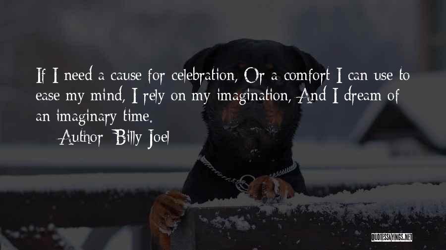Billy Joel Quotes: If I Need A Cause For Celebration, Or A Comfort I Can Use To Ease My Mind, I Rely On