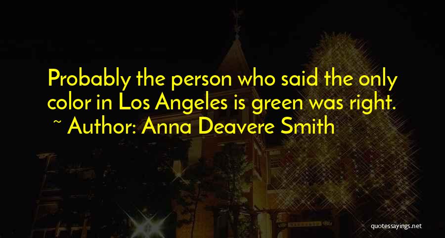 Anna Deavere Smith Quotes: Probably The Person Who Said The Only Color In Los Angeles Is Green Was Right.