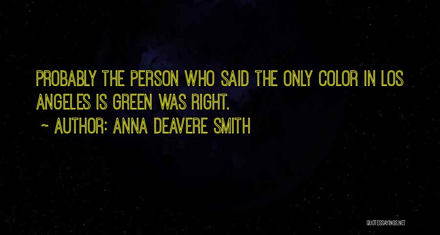 Anna Deavere Smith Quotes: Probably The Person Who Said The Only Color In Los Angeles Is Green Was Right.