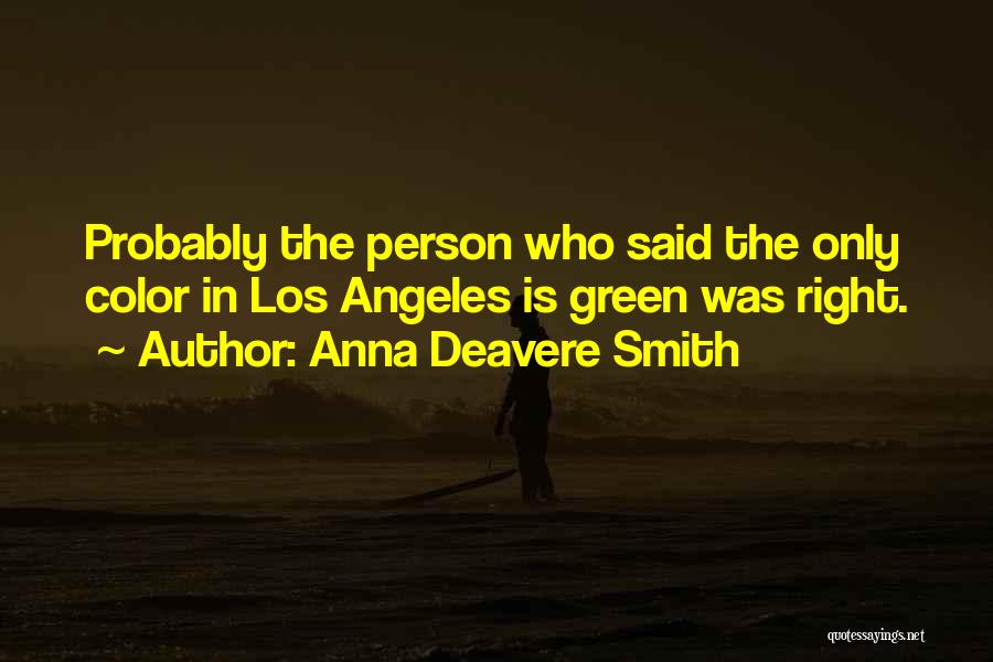 Anna Deavere Smith Quotes: Probably The Person Who Said The Only Color In Los Angeles Is Green Was Right.
