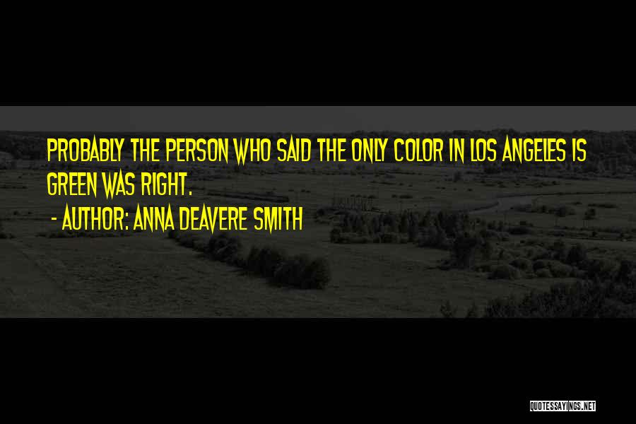 Anna Deavere Smith Quotes: Probably The Person Who Said The Only Color In Los Angeles Is Green Was Right.