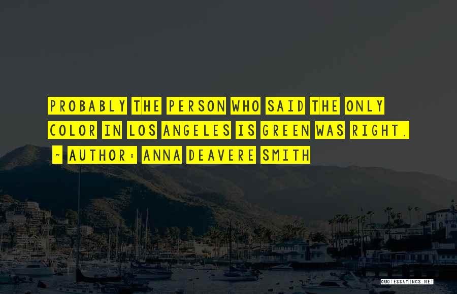 Anna Deavere Smith Quotes: Probably The Person Who Said The Only Color In Los Angeles Is Green Was Right.
