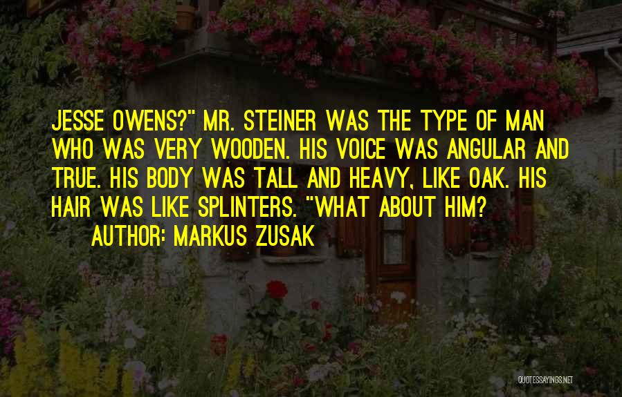 Markus Zusak Quotes: Jesse Owens? Mr. Steiner Was The Type Of Man Who Was Very Wooden. His Voice Was Angular And True. His