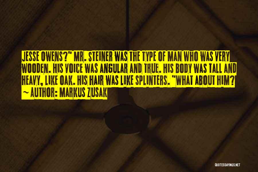 Markus Zusak Quotes: Jesse Owens? Mr. Steiner Was The Type Of Man Who Was Very Wooden. His Voice Was Angular And True. His