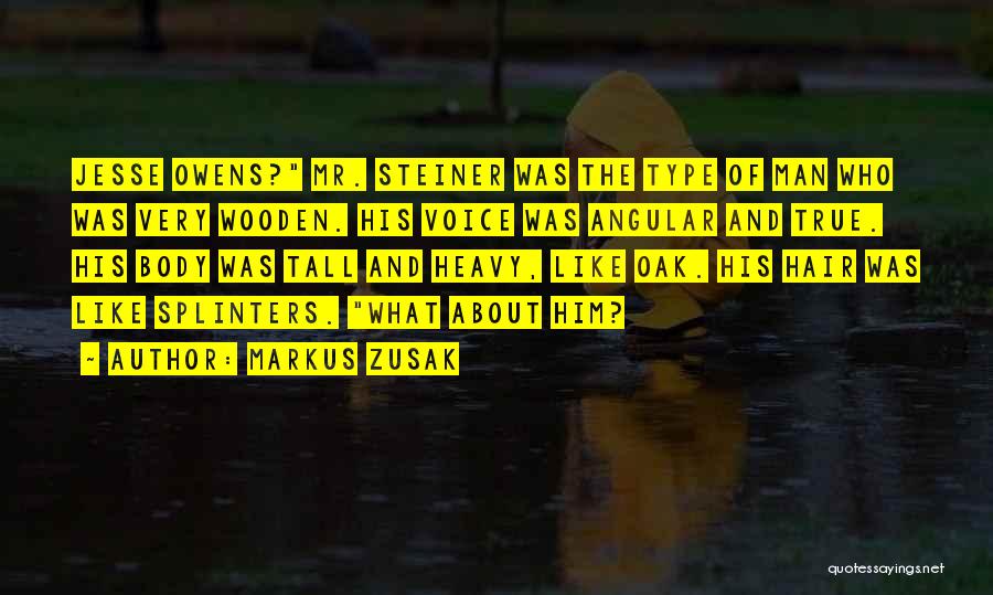 Markus Zusak Quotes: Jesse Owens? Mr. Steiner Was The Type Of Man Who Was Very Wooden. His Voice Was Angular And True. His