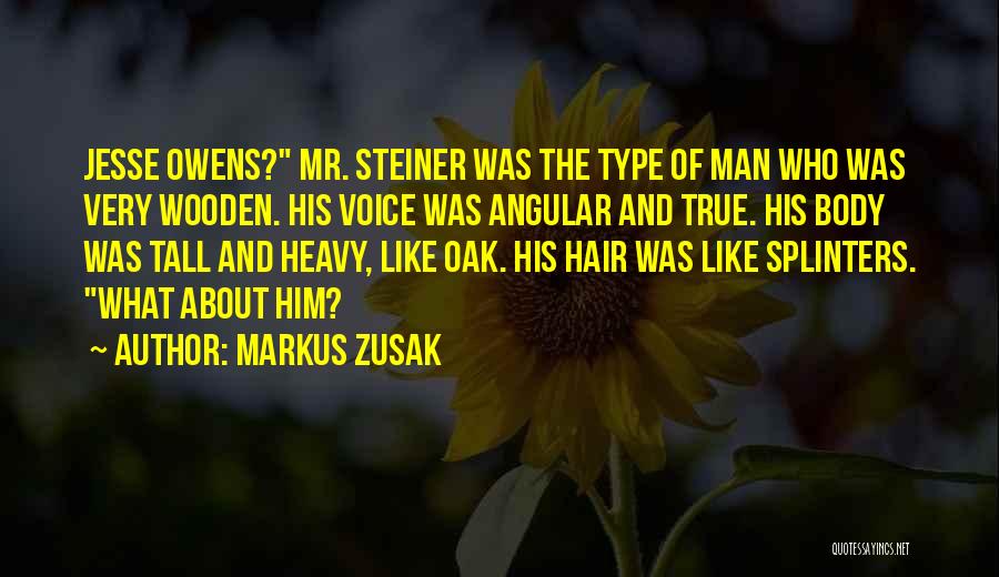 Markus Zusak Quotes: Jesse Owens? Mr. Steiner Was The Type Of Man Who Was Very Wooden. His Voice Was Angular And True. His