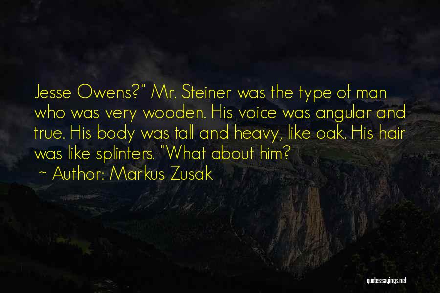 Markus Zusak Quotes: Jesse Owens? Mr. Steiner Was The Type Of Man Who Was Very Wooden. His Voice Was Angular And True. His