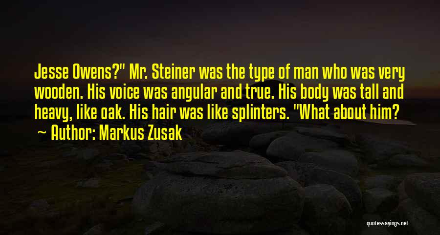 Markus Zusak Quotes: Jesse Owens? Mr. Steiner Was The Type Of Man Who Was Very Wooden. His Voice Was Angular And True. His