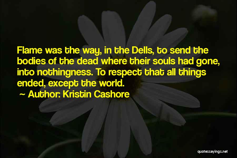 Kristin Cashore Quotes: Flame Was The Way, In The Dells, To Send The Bodies Of The Dead Where Their Souls Had Gone, Into